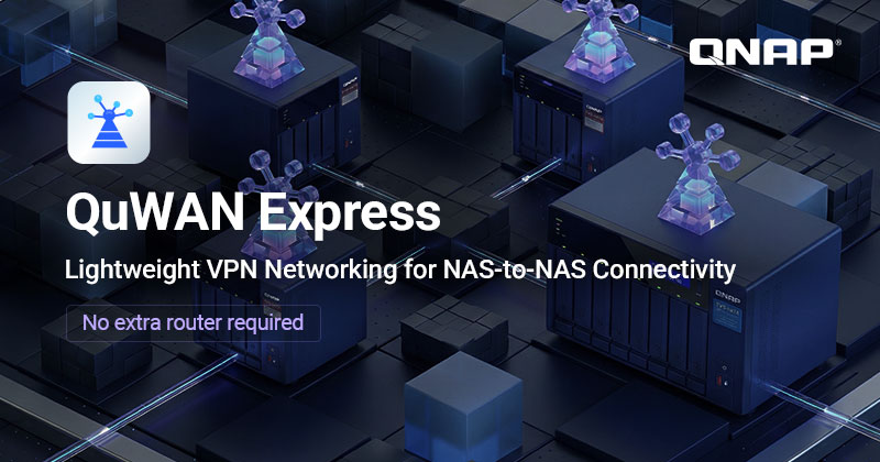 QNAP 扩展 QuWAN 架构应用，推出 QuWAN Express 强化 NAS 跨站点 VPN 互联能力
