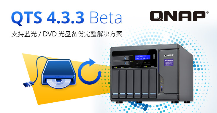 威联通科技释出最新 QTS 4.3.3 Beta,支持蓝光 / DVD 光盘备份完整解决方案
