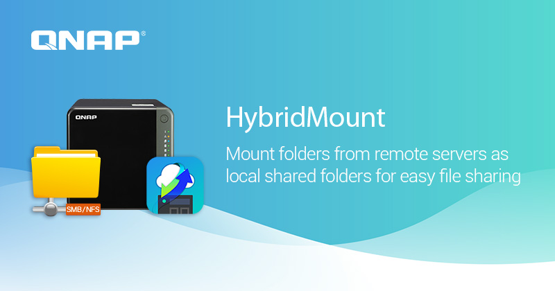 QNAP 释出 HybridMount 1.2 版，挂载远程服务器文件夹至本地 NAS 作为共享文件夹，远程数据快速存取、多人共享
