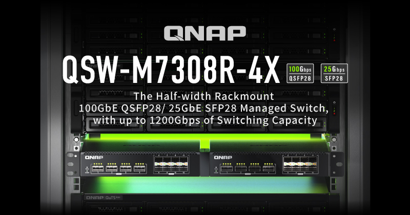 QNAP 全新半机架式 100GbE QSFP28/25GbE SFP28 网管型交换机 QSW-M7308R-4X，背板带宽 1.2Tbps 