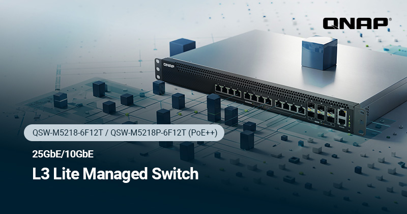 QNAP 推出 QSW-M5218 系列 L3 Lite 网管型 25GbE 交换机