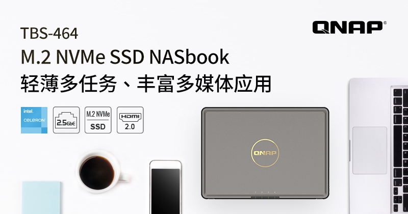 QNAP 推出新一代 TBS-464 NASbook，支持 M.2 NVMe SSD、双端口 HDMI 2.0 输出与双端口 2.5GbE 网络，轻薄多任务，提供丰富多媒体应用及商务会议视讯功能 